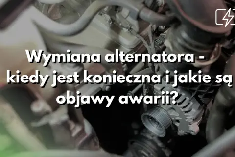Zbliżenie na alternator samochodowy z napisem "Wymiana alternatora - kiedy jest konieczna i jakie są objawy awarii?".